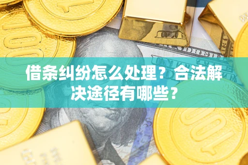 北京借条纠纷怎么处理？合法解决途径有哪些？