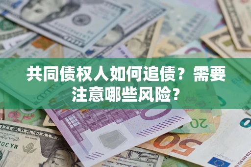 北京共同债权人如何追债？需要注意哪些风险？
