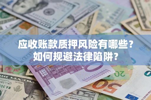 北京应收账款质押风险有哪些？如何规避法律陷阱？