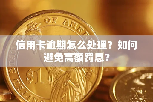 北京信用卡逾期怎么处理？如何避免高额罚息？