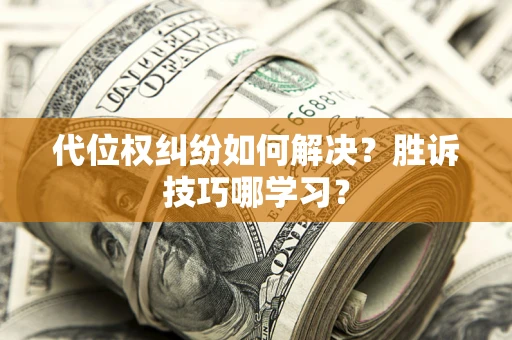 北京代位权纠纷如何解决？胜诉技巧哪学习？