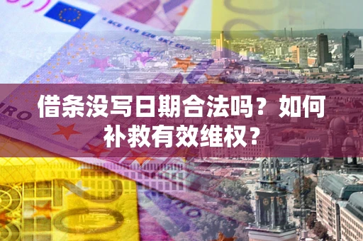 北京借条没写日期合法吗？如何补救有效维权？