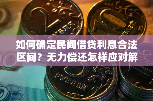 北京如何确定民间借贷利息合法区间？无力偿还怎样应对解决法门？