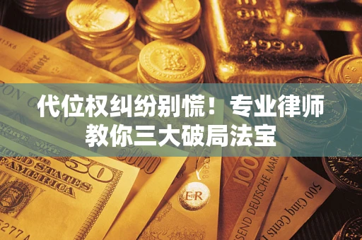 北京代位权纠纷别慌！专业律师教你三大破局法宝