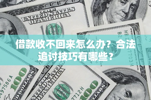北京借款收不回来怎么办？合法追讨技巧有哪些？