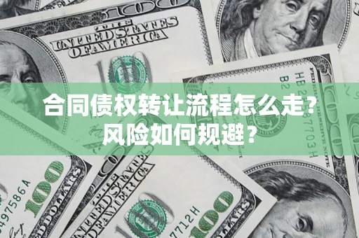 北京合同债权转让流程怎么走？风险如何规避？