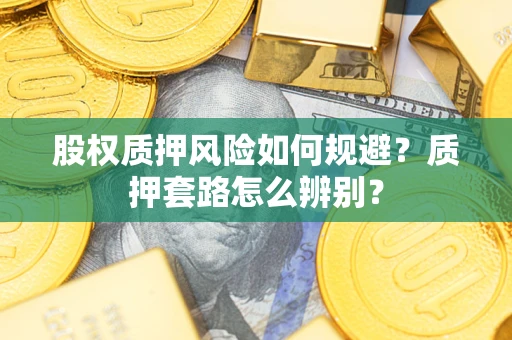 北京股权质押风险如何规避？质押套路怎么辨别？