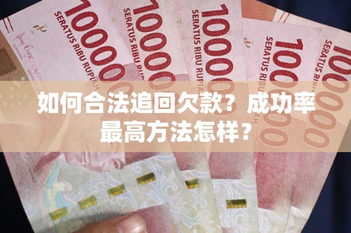 北京如何合法追回欠款？成功率最高方法怎样？