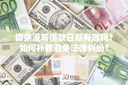 北京借条没写借款日期有效吗？如何补救避免法律纠纷？