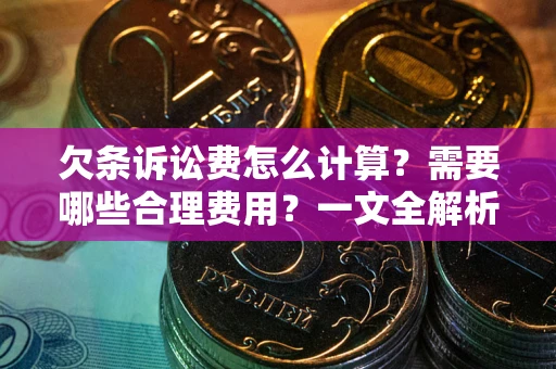 北京欠条诉讼费怎么计算？需要哪些合理费用？一文全解析