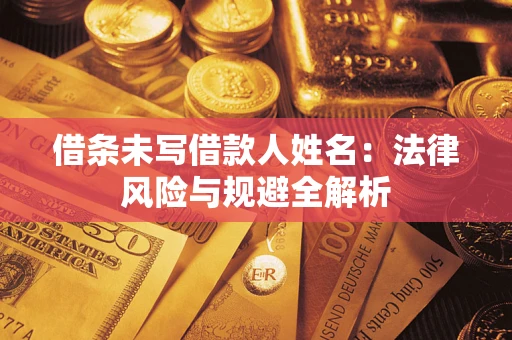 北京借条未写借款人姓名：法律风险与规避全解析