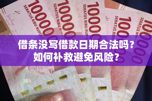 北京借条没写借款日期合法吗？如何补救避免风险？