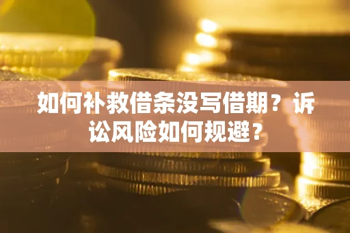 北京如何补救借条没写借期？诉讼风险如何规避？