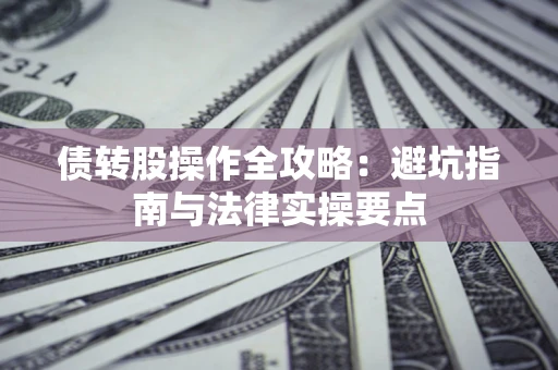 北京债转股操作全攻略：避坑指南与法律实操要点