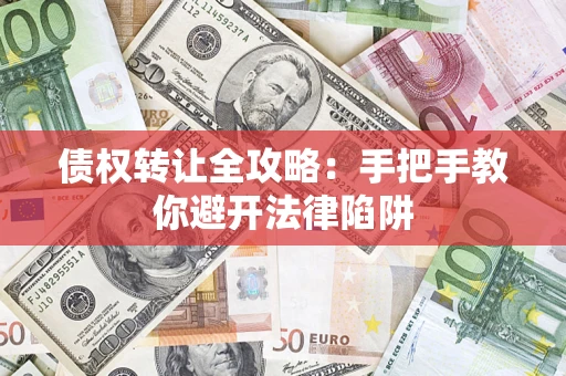 北京债权转让全攻略：手把手教你避开法律陷阱