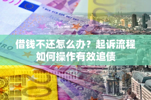北京借钱不还怎么办？起诉流程如何操作有效追债