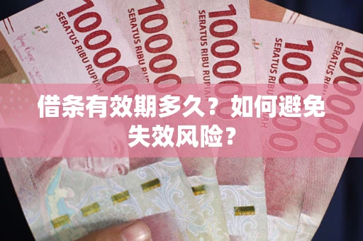 北京借条有效期多久？如何避免失效风险？
