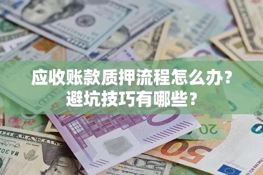 北京应收账款质押流程怎么办？避坑技巧有哪些？