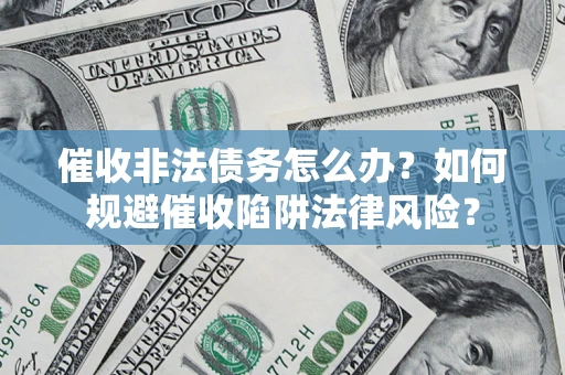 北京催收非法债务怎么办？如何规避催收陷阱法律风险？