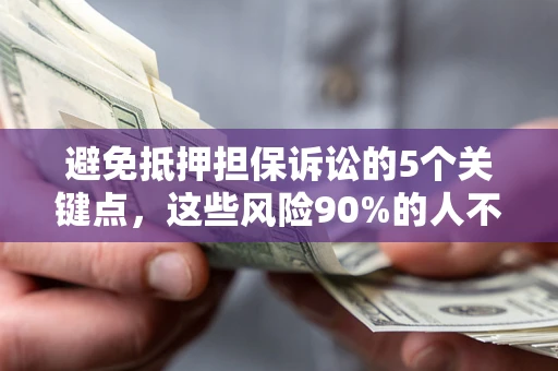 北京避免抵押担保诉讼的5个关键点，这些风险90%的人不知道！