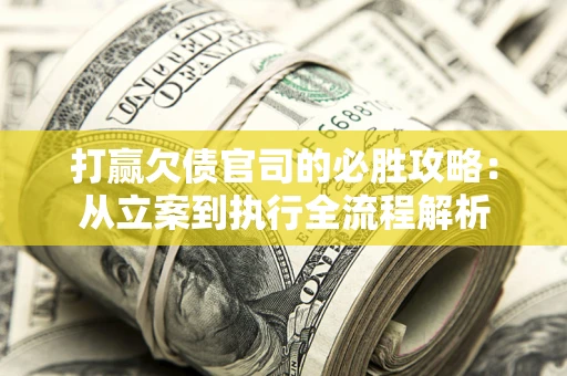 北京打赢欠债官司的必胜攻略：从立案到执行全流程解析