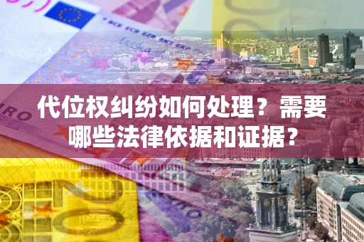 北京代位权纠纷如何处理？需要哪些法律依据和证据？