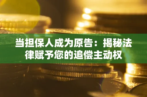 北京当担保人成为原告:揭秘法律赋予您的追偿主动权 北京当担保人成为原告:揭秘法律赋予您的追偿主动权