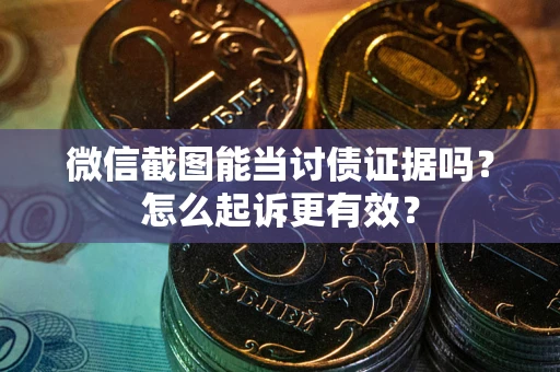 北京微信截图能当讨债证据吗？怎么起诉更有效？