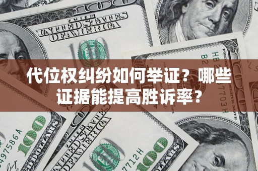 北京代位权纠纷如何举证？哪些证据能提高胜诉率？