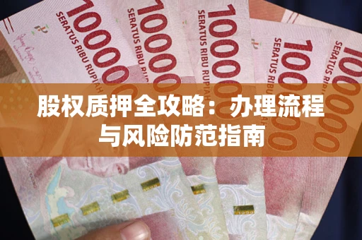 北京股权质押全攻略：办理流程与风险防范指南