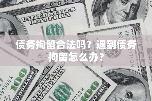 北京债务拘留合法吗？遇到债务拘留怎么办？