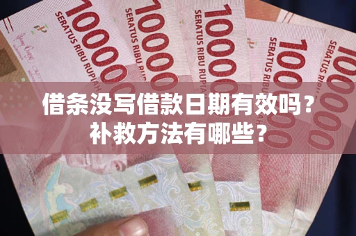 北京借条没写借款日期有效吗?补救方法有哪些? 北京借条没写借款日期有效吗?补救方法有哪些?