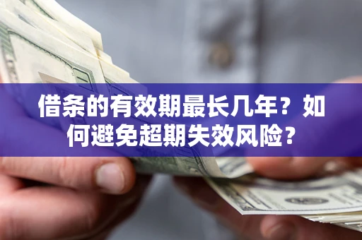北京借条的有效期最长几年？如何避免超期失效风险？