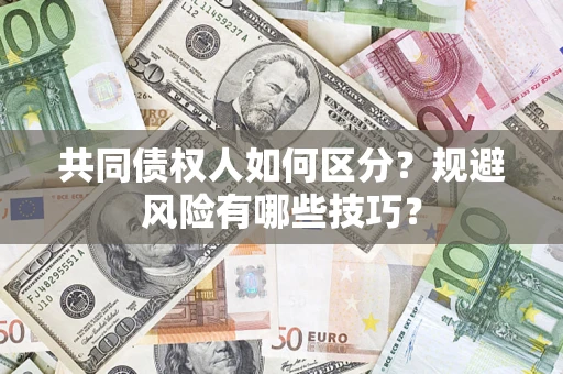 北京共同债权人如何区分？规避风险有哪些技巧？