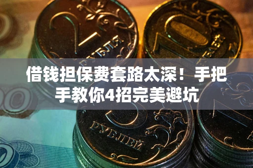北京借钱担保费套路太深！手把手教你4招完美避坑