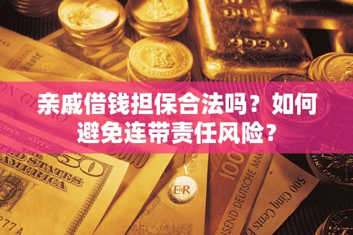 北京亲戚借钱担保合法吗？如何避免连带责任风险？