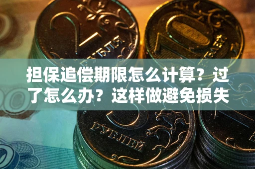 北京担保追偿期限怎么计算？过了怎么办？这样做避免损失！