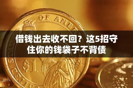 北京借钱出去收不回？这5招守住你的钱袋子不背债