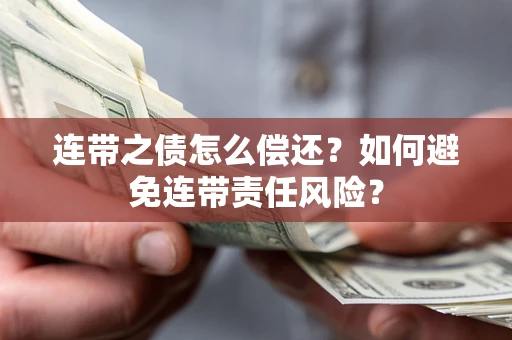 北京连带之债怎么偿还？如何避免连带责任风险？